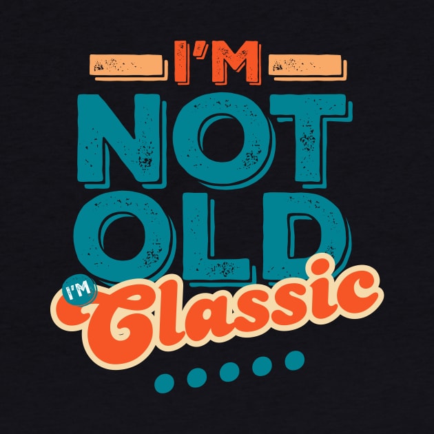 I'm Not Old I'm Classic by vadastu